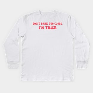 Don't Park Too Close I'm Thick Bumper Kids Long Sleeve T-Shirt